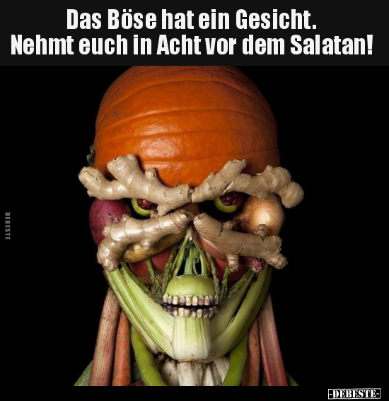 Das Böse hat ein Gesicht. Nehmt euch in Acht vor dem..