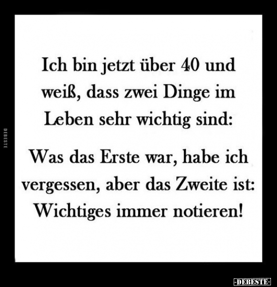 Ich bin jetzt über 40 und weiß, dass zwei Dinge im Leben.. - Lustige Bilder | DEBESTE.de