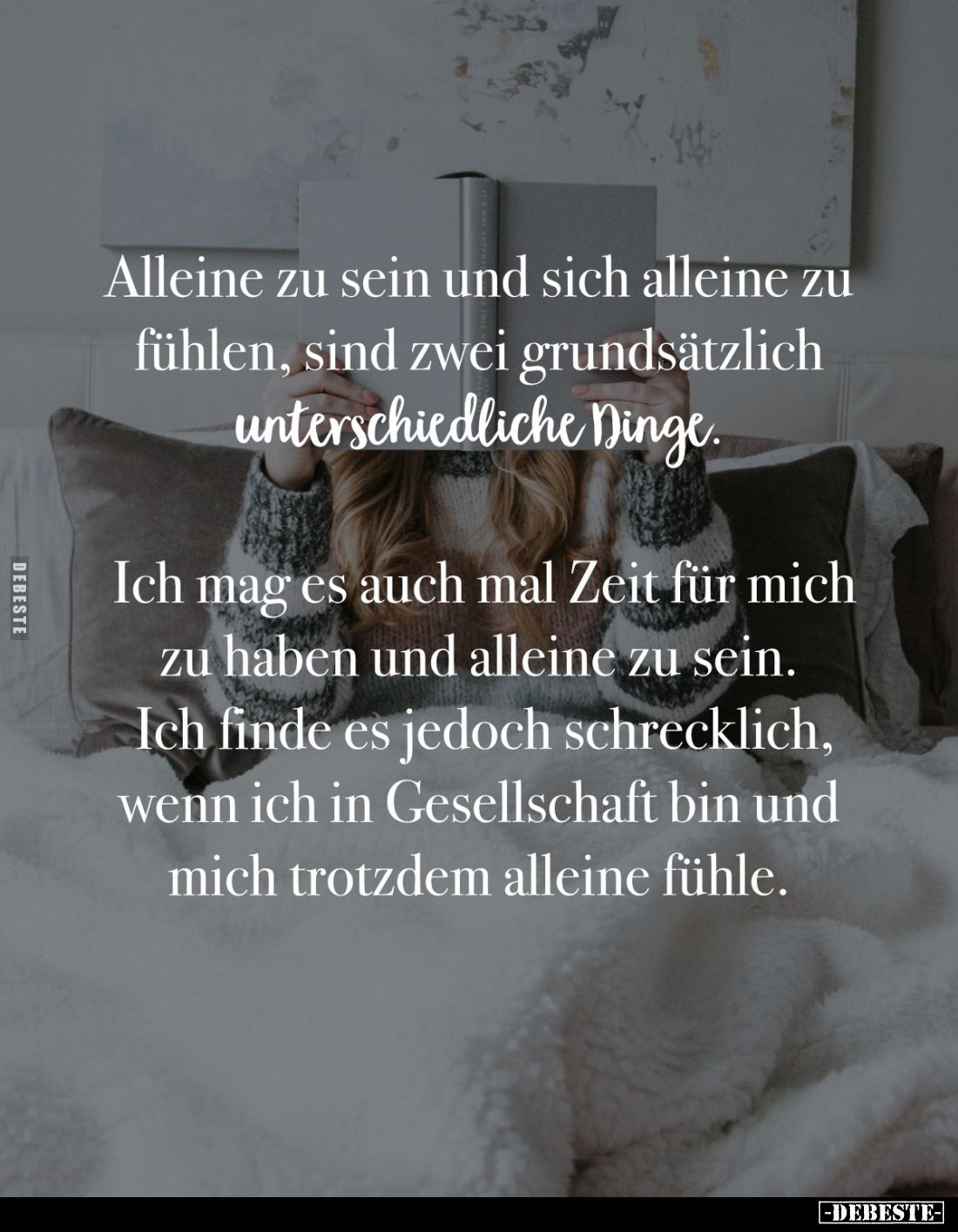 Alleine zu sein und sich alleine zu fühlen, sind zwei grundsätzlich unterschiedliche Dinge. -
Ich mag es auch mal Zeit für m...