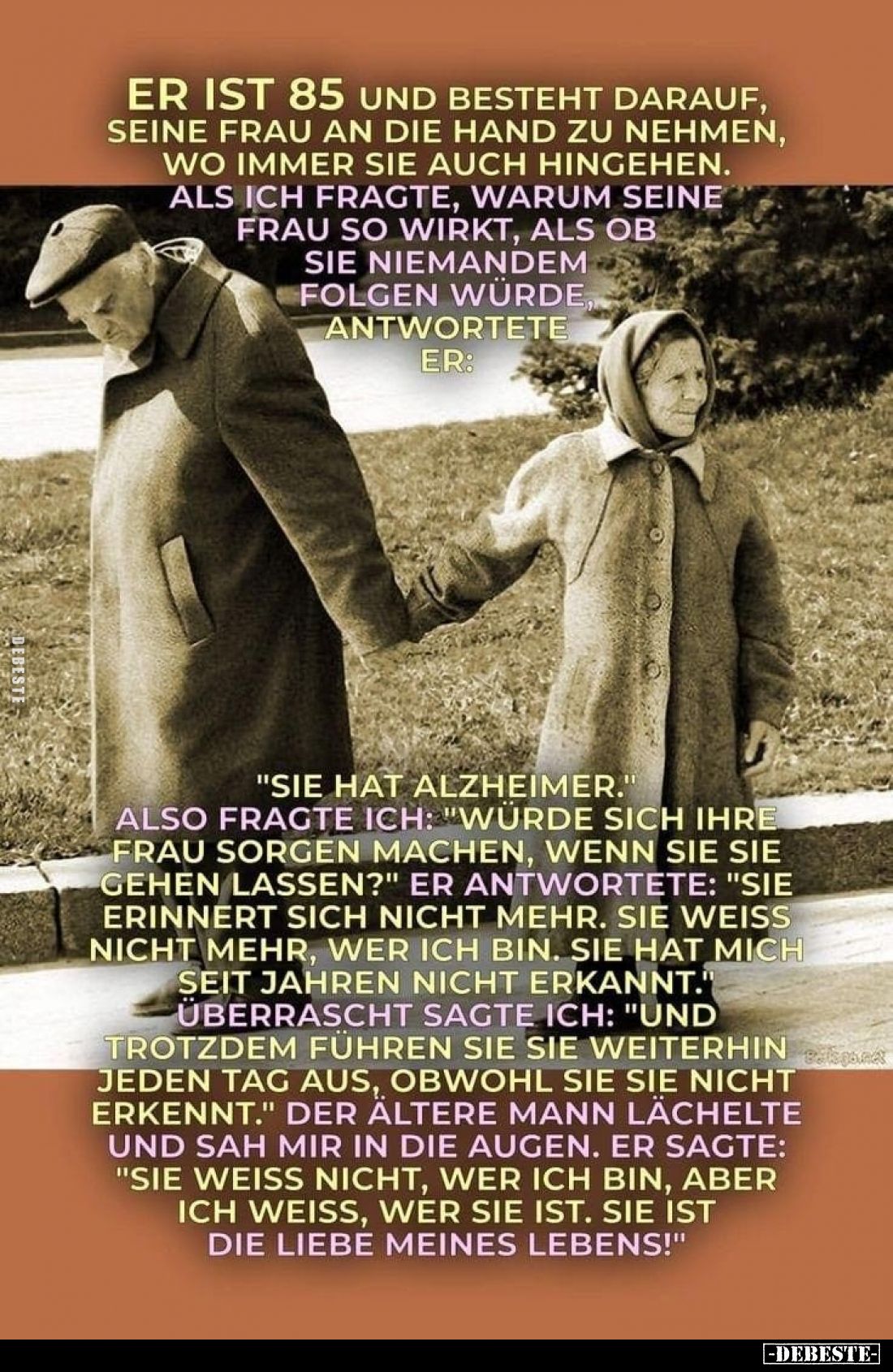 Er ist 85 und besteht darauf, seine Frau an die Hand zu nehmen, wo immer sie auch hingehen. Als ich fragte, warum seine Frau ...