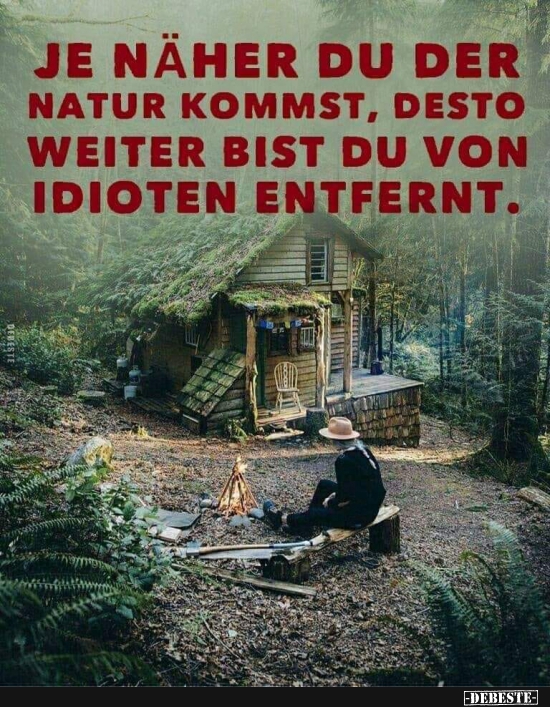 Je näher du der Natur kommst, desto weiter bist du von Idioten entfernt. - Lustige Bilder | DEBESTE.de