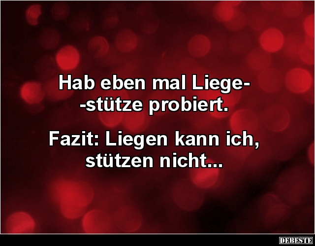 Hab eben mal Liege-
-stütze probiert.
Fazit: Liegen kann ich,
stützen nicht...