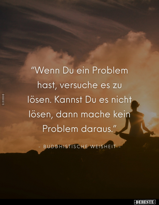 "Wenn Du ein Problem hast, versuche es zu lösen.." - Lustige Bilder | DEBESTE.de