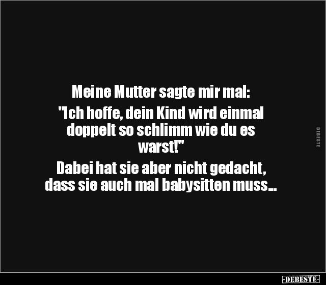 Meine Mutter sagte mir mal: "Ich hoffe, dein Kind wird.." - Lustige Bilder | DEBESTE.de