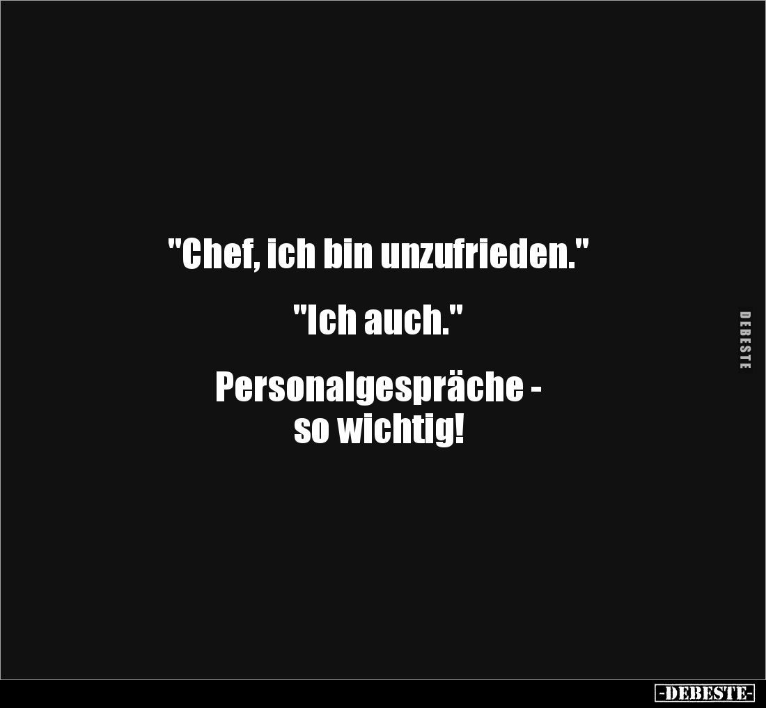 "Chef, ich bin unzufrieden." 


"Ich auch."


Personalgespräche - 
so wichtig!