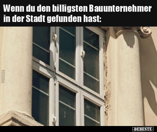 Wenn du den billigsten Bauunternehmer in der Stadt gefunden.. - Lustige Bilder | DEBESTE.de