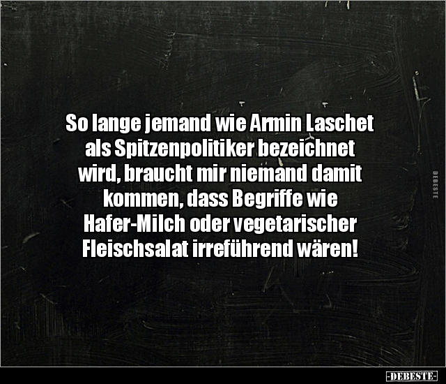 So lange jemand wie Armin Laschet als Spitzenpolitiker.. - Lustige Bilder | DEBESTE.de