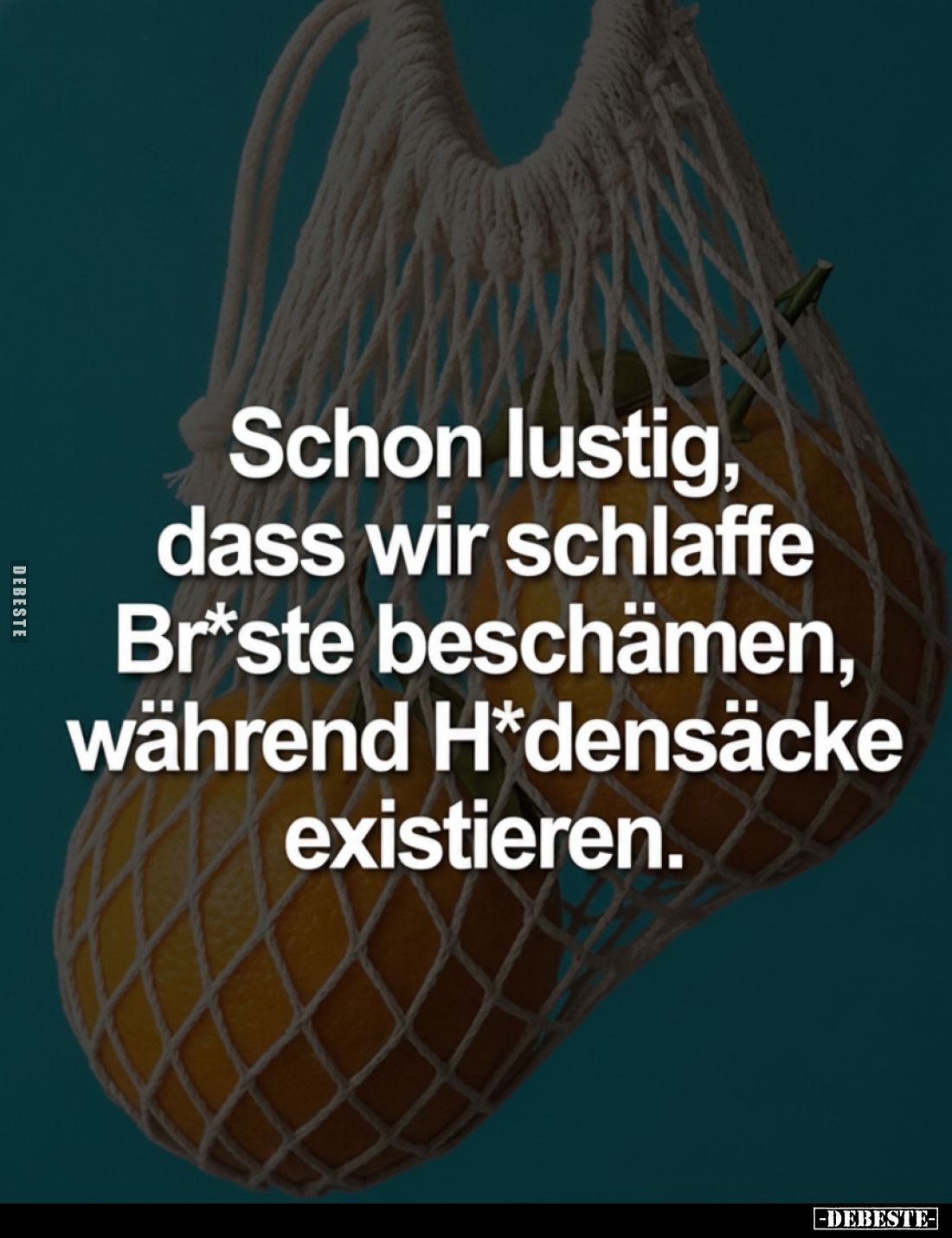 Schon lustig, dass wir schlaffe Br*ste beschämen, während H*densäcke existieren.