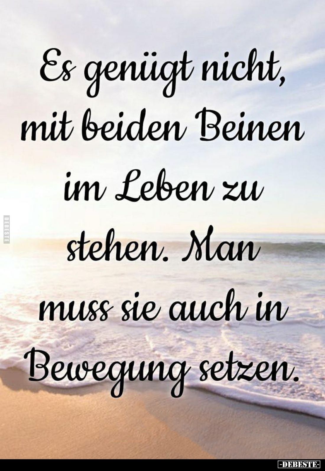 Es genügt nicht, mit beiden Beinen im Leben zu stehen.
Man muss sie auch in Bewegung setzen.
