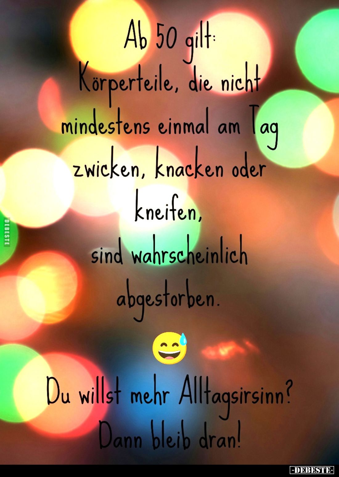 Ab 50 gilt: Körperteile, die nicht mindestens einmal am Tag zwicken, knacken oder kneifen, sind wahrscheinlich abgestorben.
...