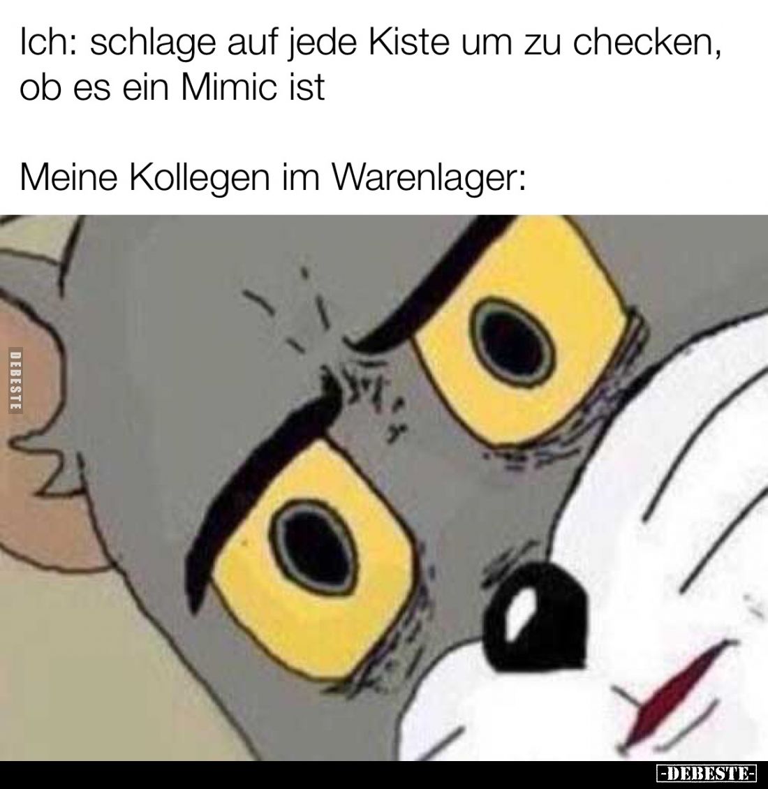 Ich: schlage auf jede Kiste um zu checken, ob es ein Mimic ist.
Meine Kollegen im Warenlager: