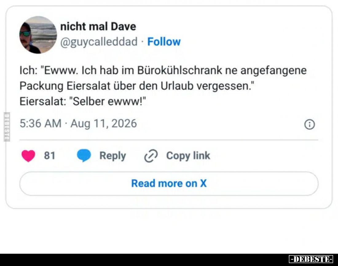Ich: "Ewww. Ich hab im Büroühlschrank ne angefangene Packung Eiersalat über den Urlaub vergessen."
Eiersalat: &q...