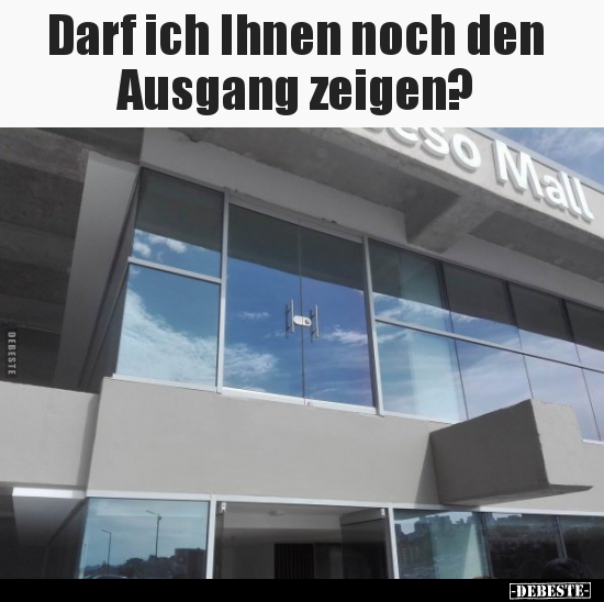 Darf ich Ihnen noch den Ausgang zeigen?..