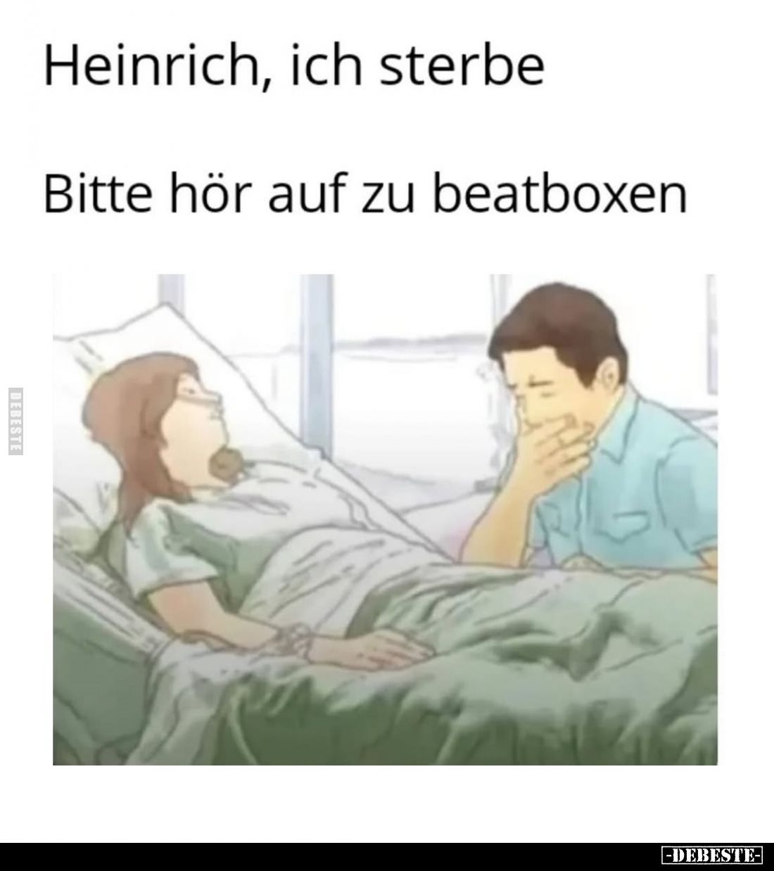 Heinrich, ich sterbe.
Bitte hör auf zu beatboxen.