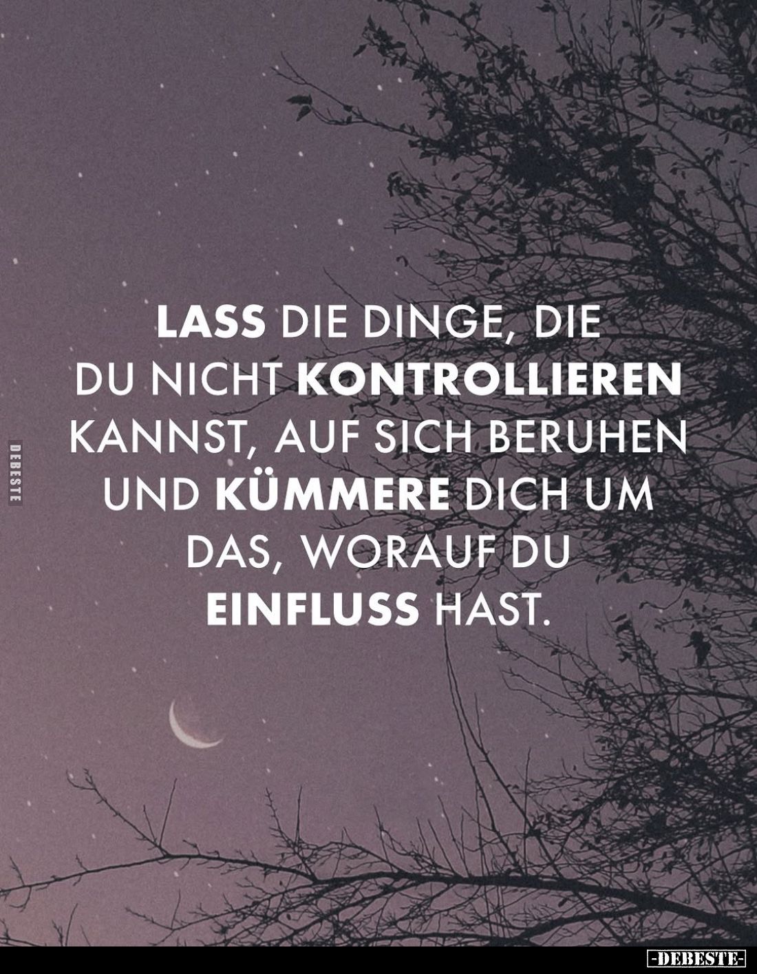 Lass die Dinge, die du nicht kontrollieren kannst, auf sich beruhen und kümmere dich um das, worauf du Einfluss hast.