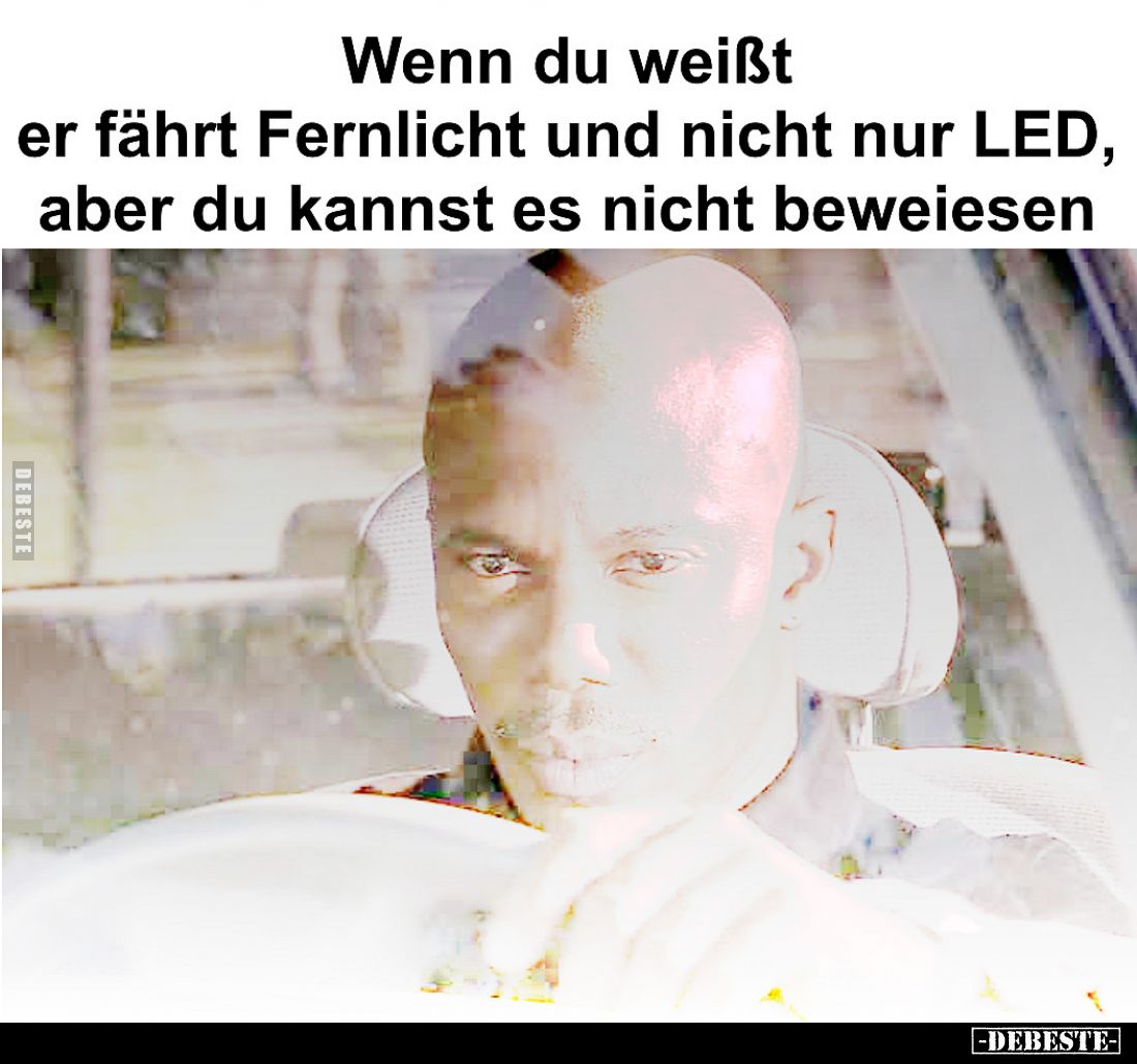 Wenn du weißt er fährt Fernlicht und nicht nur LED, aber du kannst es nicht beweiesen