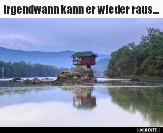 Irgendwann kann er wieder raus...