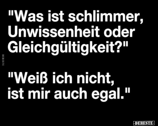 "Was ist schlimmer, Unwissenheit oder..".. - Lustige Bilder | DEBESTE.de