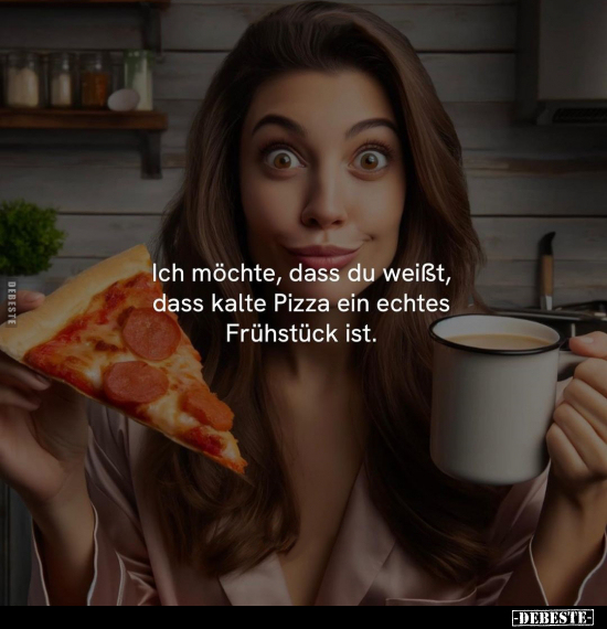 Ich möchte, dass du weißt, dass kalte Pizza ein echtes.. - Lustige Bilder | DEBESTE.de
