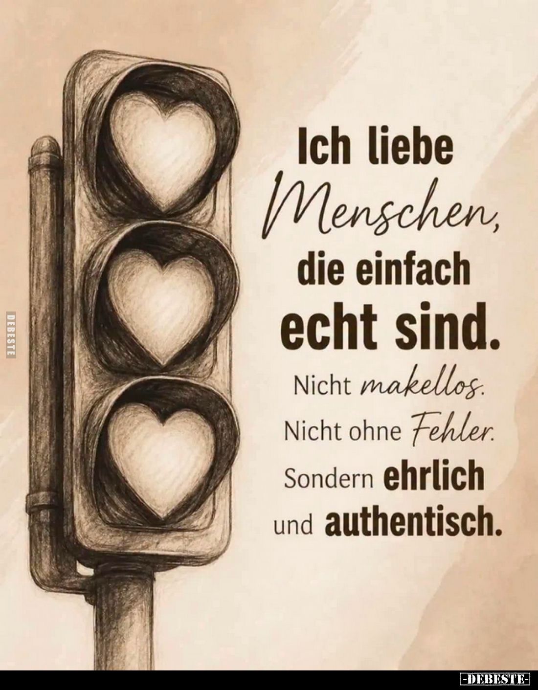 Ich liebe Menschen,
die einfach echt sind.
Nicht makellos. Nicht ohne Fehler.
Sondern ehrlich und authentisch.