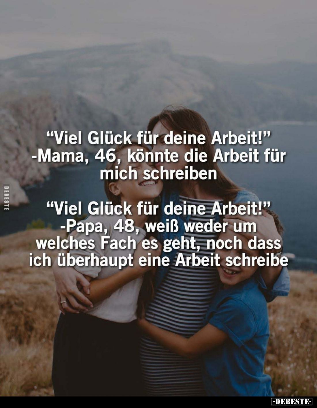 "Viel Glück für deine Arbeit!"
-Mama, 46, könnte die Arbeit für mich schreiben
"Viel Glück für deine Arbeit!...