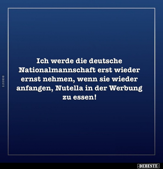 Ich werde die deutsche Nationalmannschaft erst wieder ernst.. - Lustige Bilder | DEBESTE.de