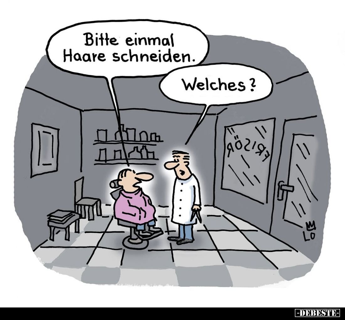 Bitte einmal Haare schneiden.
Welches?