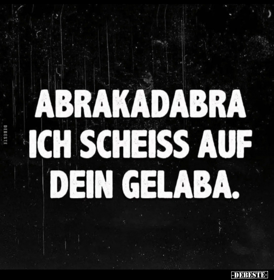 Abrakadabra ich schei*ss auf dein Gelaba.. - Lustige Bilder | DEBESTE.de