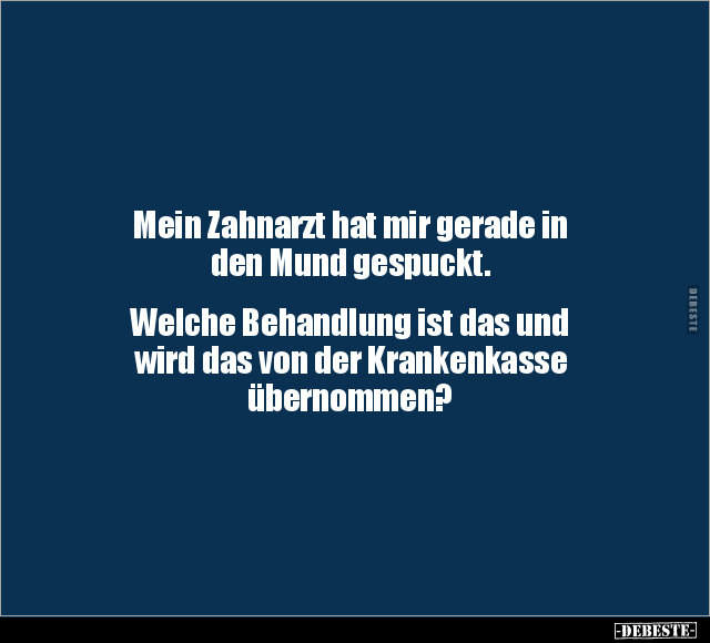 Mein Zahnarzt hat mir gerade in den Mund gespuckt... - Lustige Bilder | DEBESTE.de