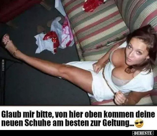 Glaub mir bitte, von hier oben kommen deine neuen..