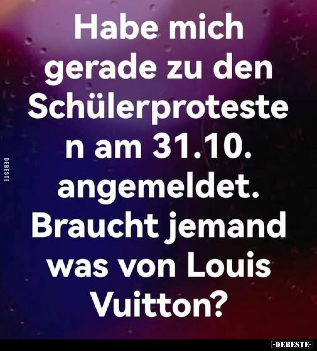 Habe mich gerade zu den Schülerprotesten am 31.10. angemeldet. Braucht jemand was von Louis Vuitton?
