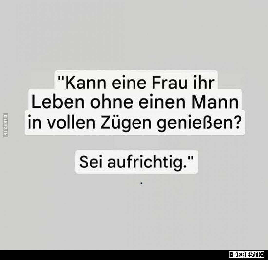 "Kann eine Frau ihr Leben ohne einen Mann in vollen Zügen genießen? Sei aufrichtig."