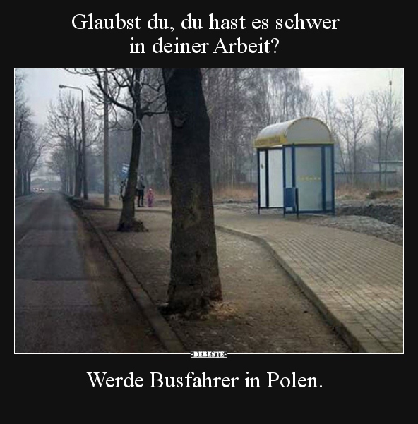 Glaubst du, du hast es schwer in deiner Arbeit?..