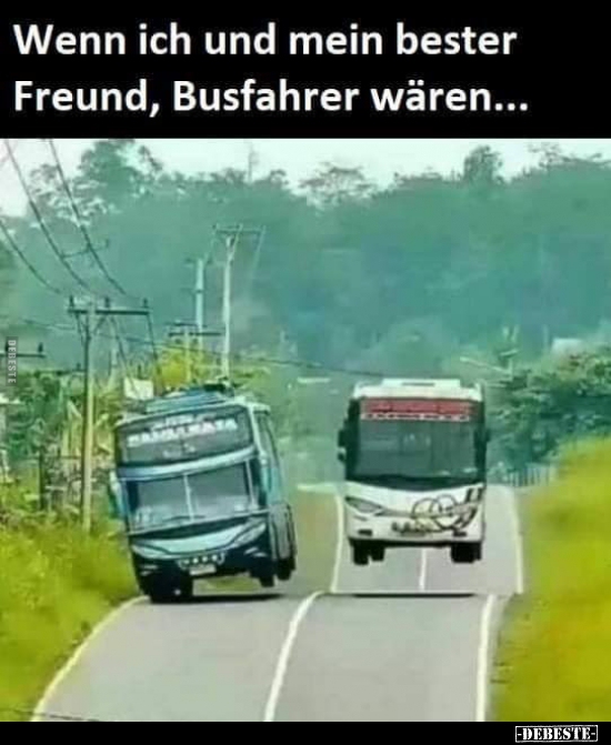 Wenn ich und mein bester Freund, Busfahrer wären... - Lustige Bilder | DEBESTE.de
