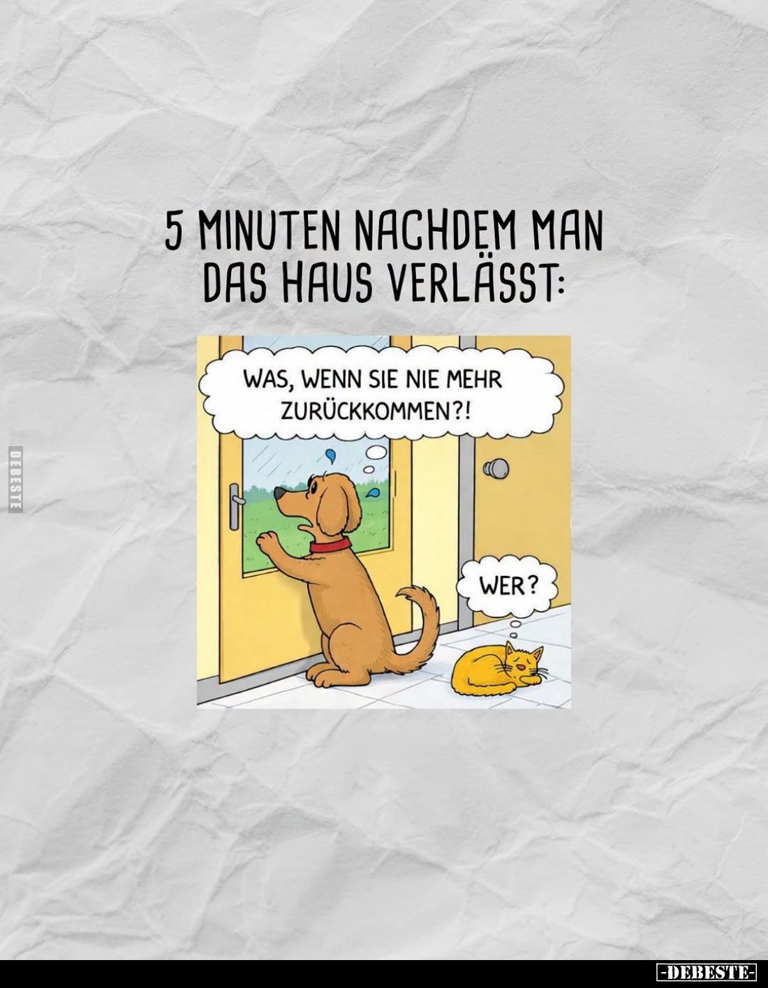 5 Minuten nachdem man das Haus verlässt:
Was, wenn sie nie mehr zurückkommen?! -
Wer?