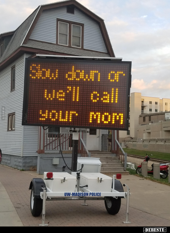 Slow down or we'll call your mom