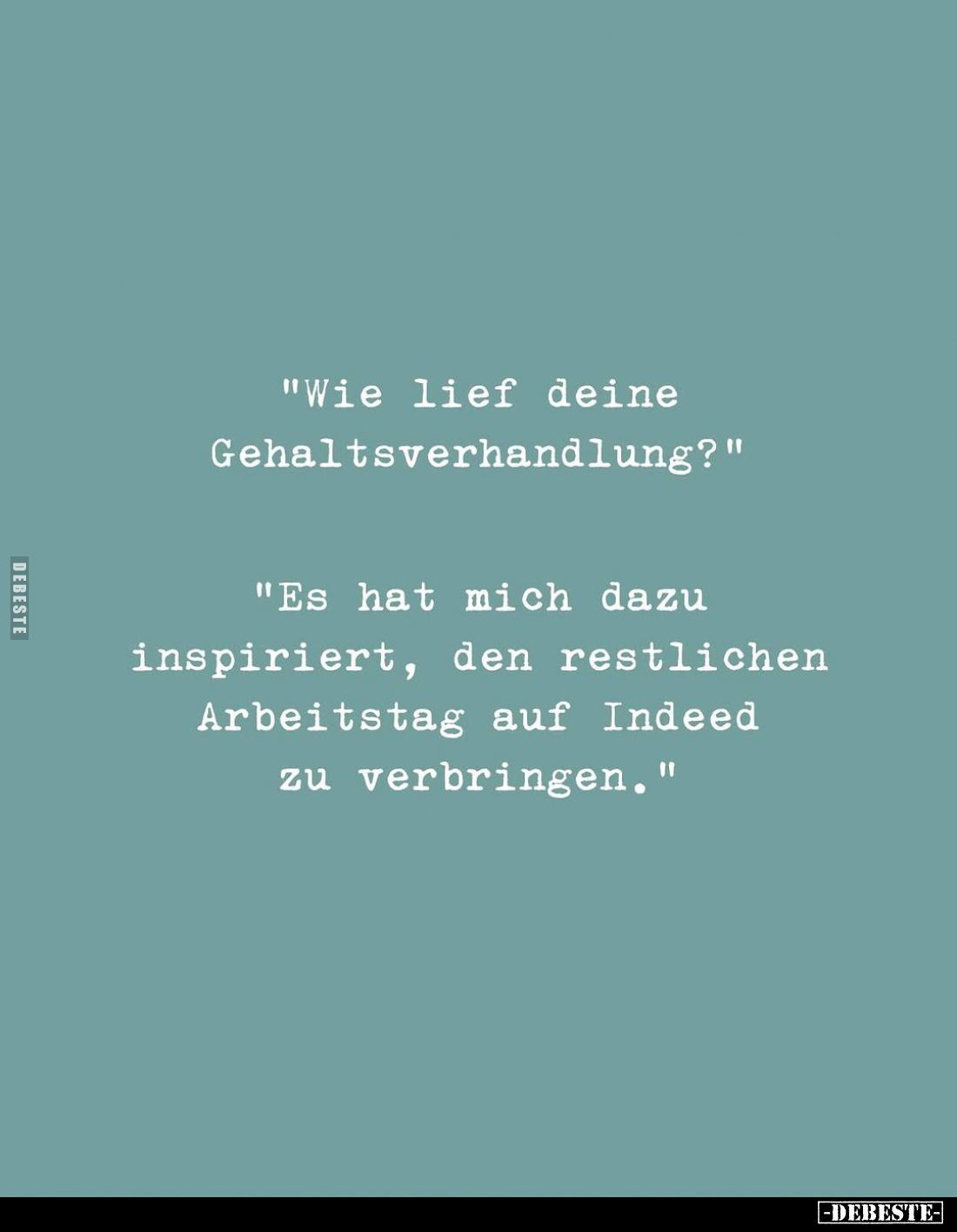 "Wie lief deine Gehaltsverhandlung?" -
"Es hat mich dazu inspiriert, den restlichen Arbeitstag auf Indeed zu ...