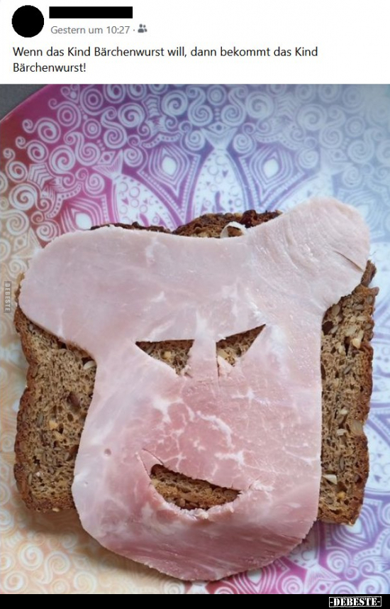 Wenn das Kind Bärchenwurst will, dann bekommt das Kind..