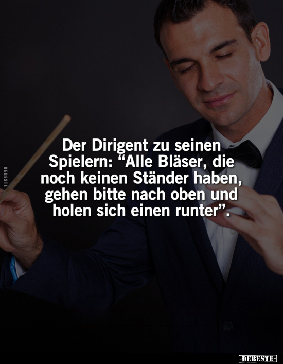 Der Dirigent zu seinen Spielern: "Alle Bläser, die noch.." - Lustige Bilder | DEBESTE.de
