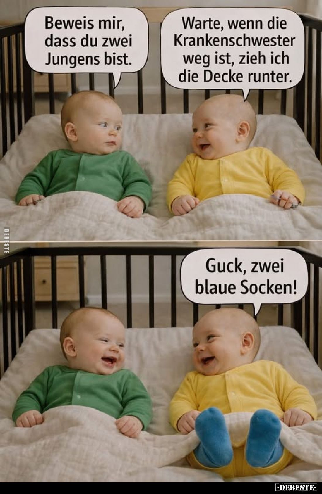 Beweis mir, dass du zwei Jungens bist.
Warte, wenn die Krankenschwester weg ist, zieh ich die Decke runter.
Guck, zwei blau...