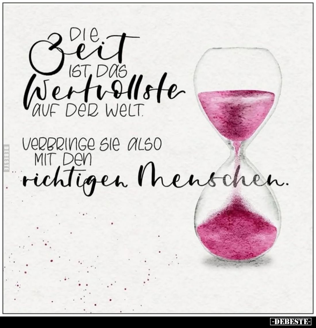 Die Zeit ist das Wertvollste auf der Welt. Verbringe sie also mit den richtigen Menschen.