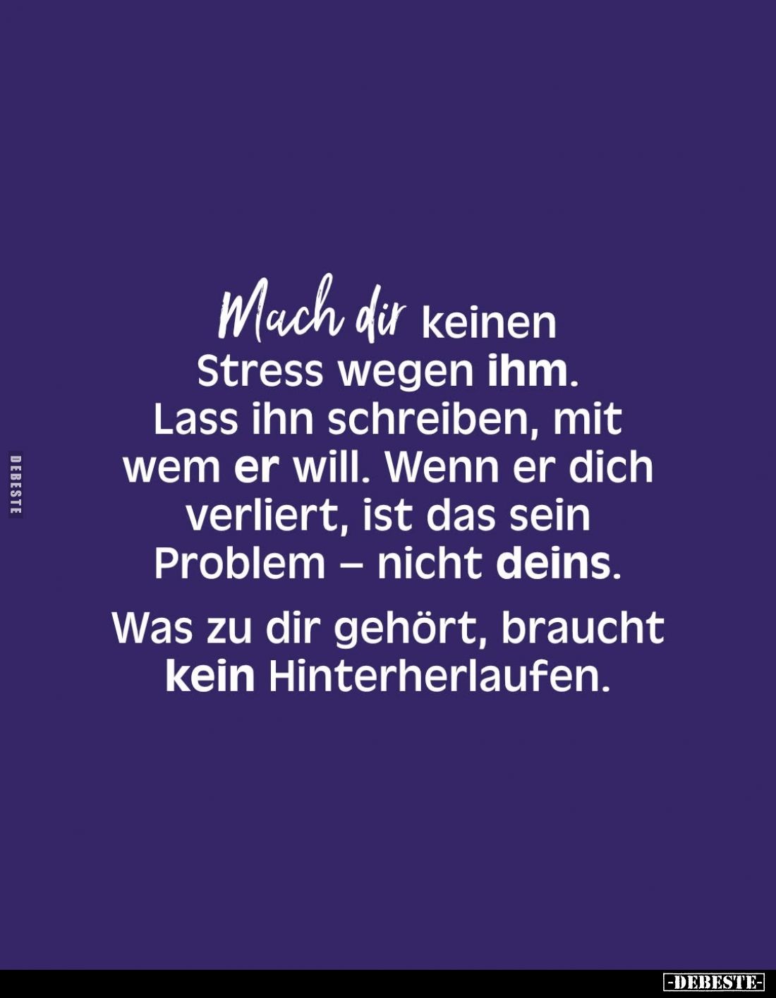 Mach dir keinen Stress wegen ihm.
Lass ihn schreiben, mit wem er will. Wenn er dich verliert, ist das sein Problem - nicht d...