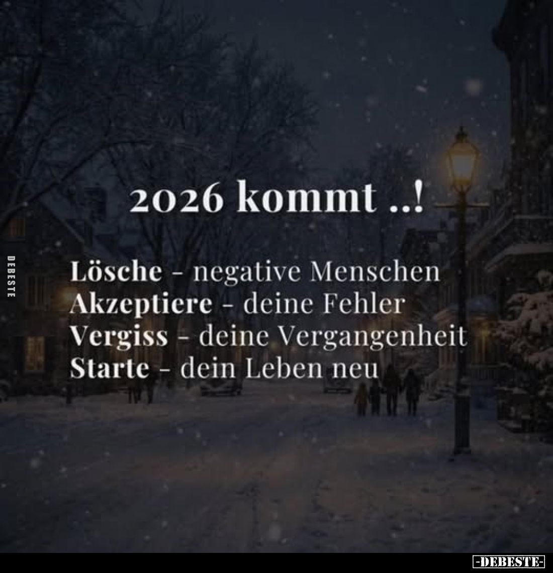 2026 kommt ..!
Lösche - negative Menschen
Akzeptiere - deine Fehler
Vergiss - deine Vergangenheit
Starte dein Leben neu