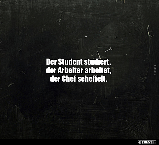 Der Student studiert, der Arbeiter arbeitet, der Chef.. - Lustige Bilder | DEBESTE.de