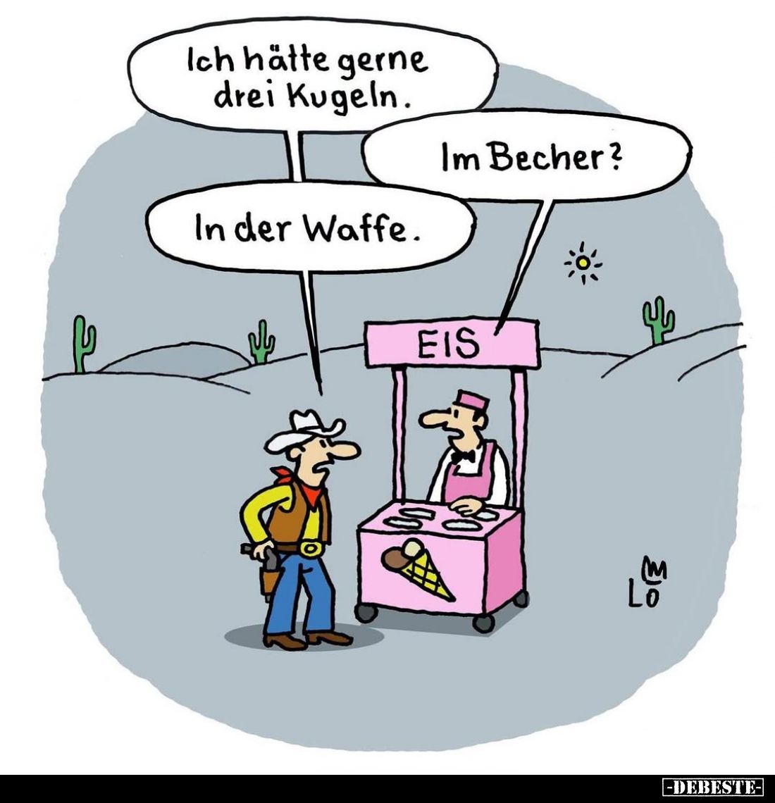 Ich hätte gerne drei Kugeln. -
Im Becher? -
In der Waffe.