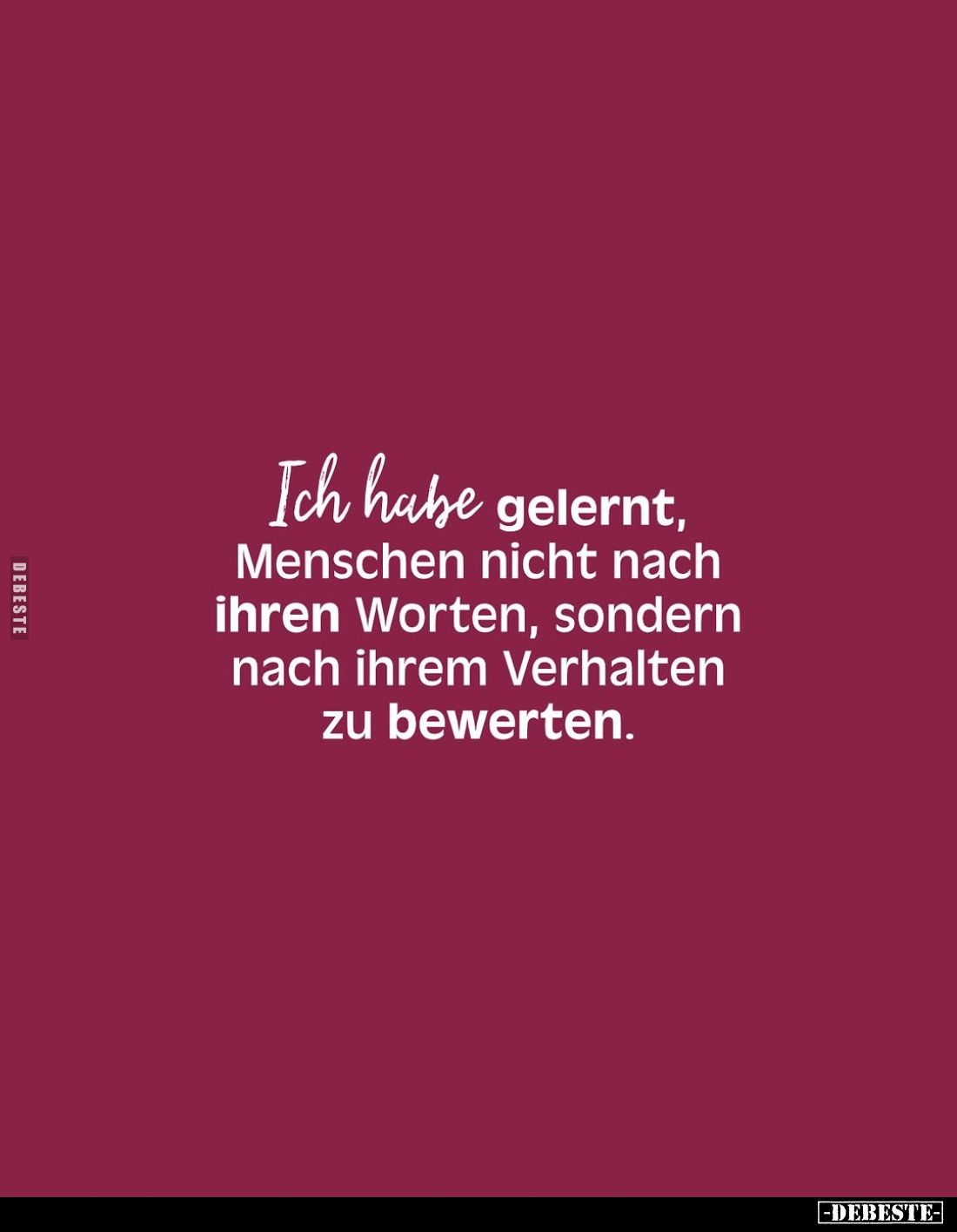 Ich habe gelernt, Menschen nicht nach ihren Worten, sondern nach ihrem Verhalten zu bewerten.