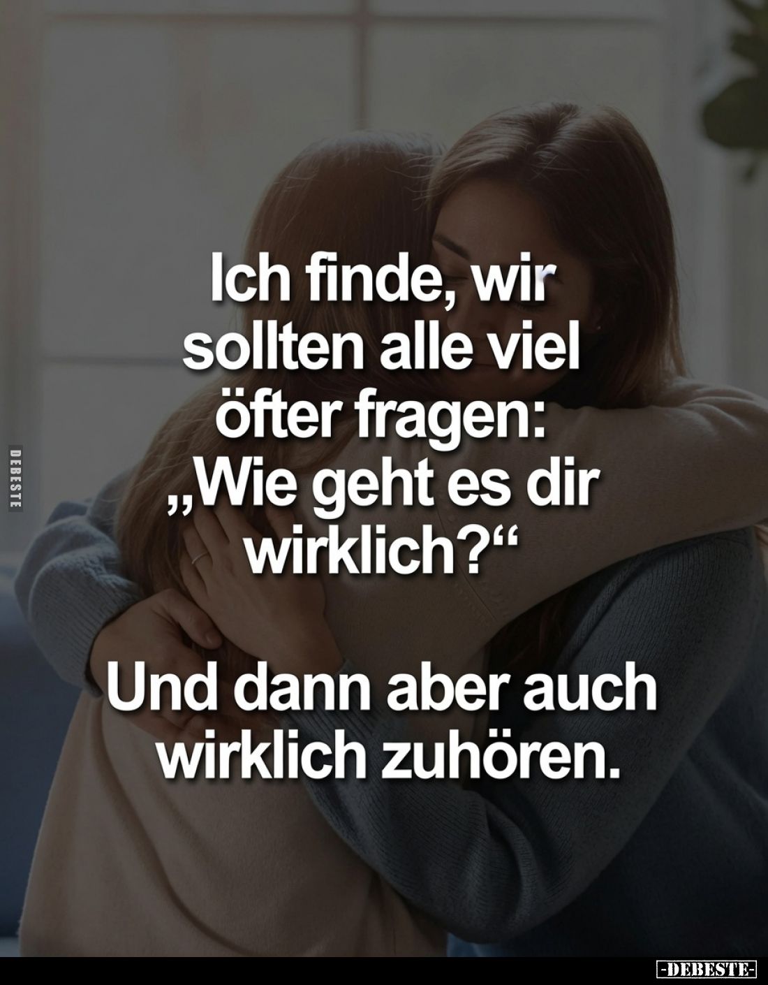 Ich finde, wir sollten alle viel öfter fragen: „Wie geht es dir wirklich?“
Und dann aber auch wirklich zuhören.