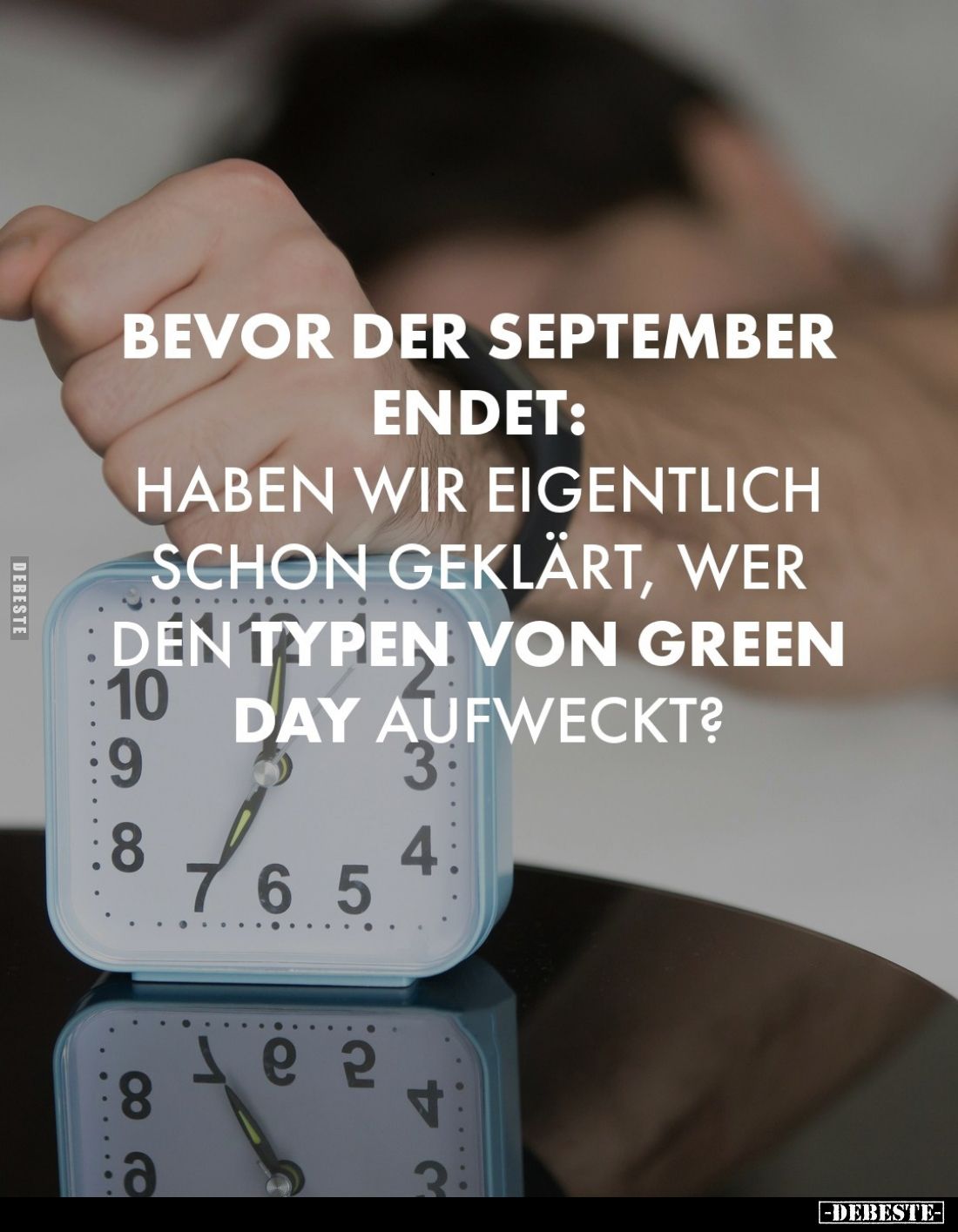Bevor der September
endet:
Haben wir eigentlich
schon geklärt, wer den Typen von Green Day aufweckt?
