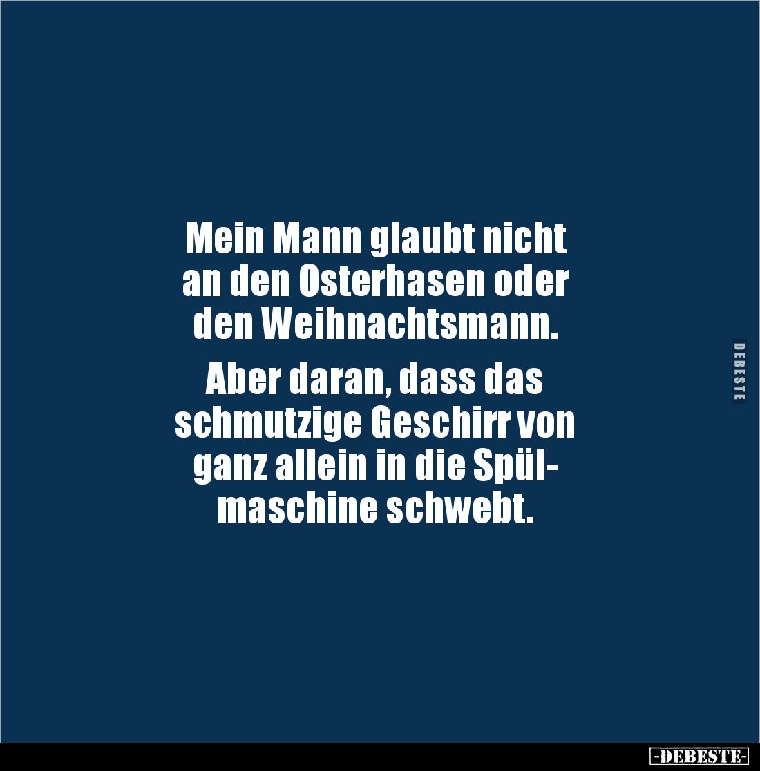 Mein Mann glaubt nicht
an den Osterhasen oder
den Weihnachtsmann.
Aber daran, dass das
schmutzige Geschirr von
gan...