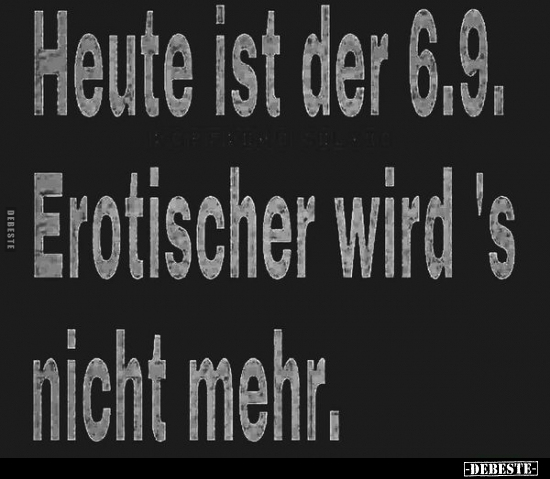 Heute ist der 6.9. Erotischer wird 's nicht mehr... - Lustige Bilder | DEBESTE.de